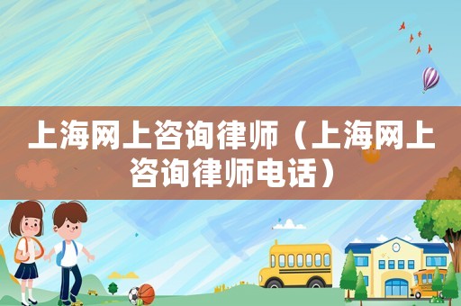 上海網(wǎng)上咨詢律師（上海網(wǎng)上咨詢律師電話）