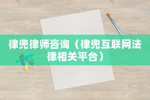 律兜律師咨詢（律兜互聯網法律相關平臺）