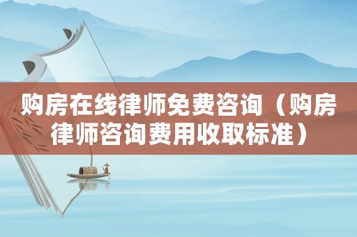 購房在線律師免費咨詢（購房律師咨詢費用收取標(biāo)準(zhǔn)）