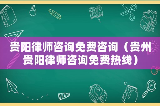 貴陽律師咨詢免費咨詢（貴州貴陽律師咨詢免費熱線）