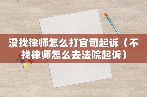沒找律師怎么打官司起訴（不找律師怎么去法院起訴）