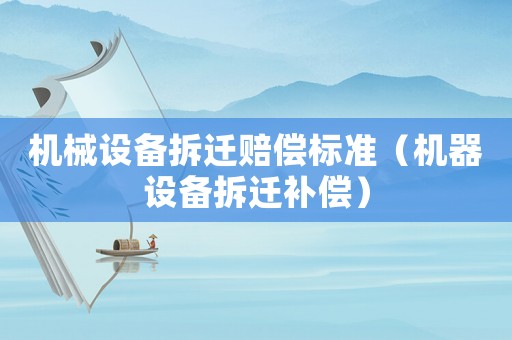 機械設備拆遷賠償標準（機器設備拆遷補償）