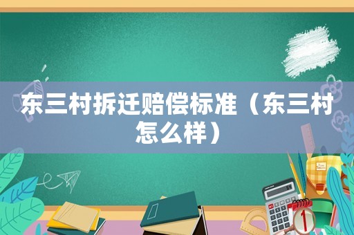 東三村拆遷賠償標準（東三村怎么樣）