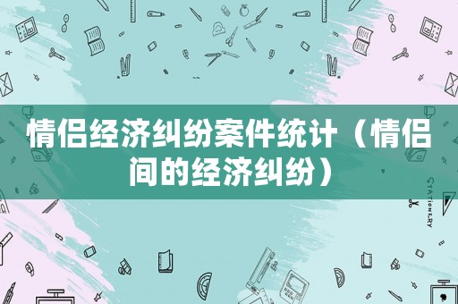 情侶經濟糾紛案件統計（情侶間的經濟糾紛）