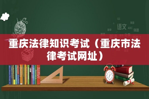 重慶法律知識考試（重慶市法律考試網址）