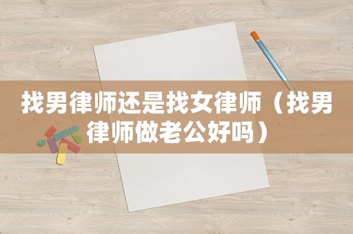 找男律師還是找女律師（找男律師做老公好嗎）