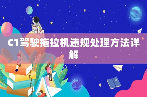 C1駕駛拖拉機違規處理方法詳解