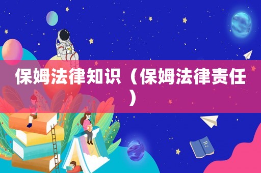 保姆法律知識（保姆法律責任）