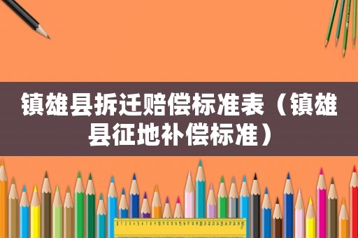 鎮雄縣拆遷賠償標準表（鎮雄縣征地補償標準）