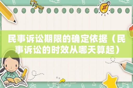 民事訴訟期限的確定依據（民事訴訟的時效從哪天算起）