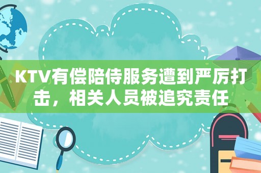 KTV有償陪侍服務遭到嚴厲打擊，相關人員被追究責任