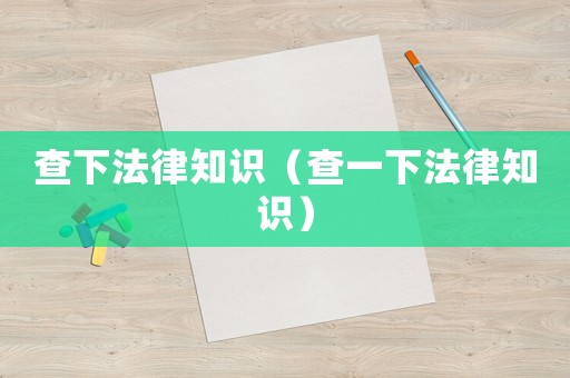 查下法律知識(shí)（查一下法律知識(shí)）