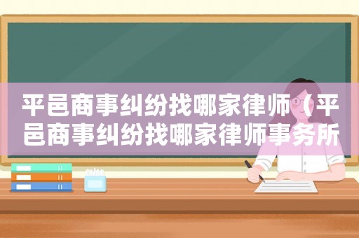 平邑商事糾紛找哪家律師（平邑商事糾紛找哪家律師事務所好）