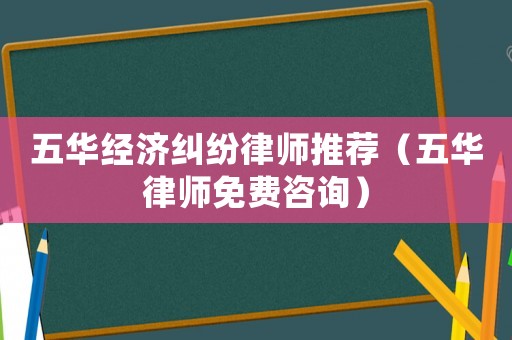 五華經濟糾紛律師推薦（五華律師免費咨詢）