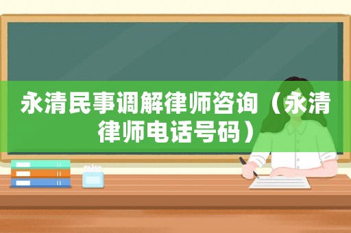 永清民事調解律師咨詢（永清律師電話號碼）