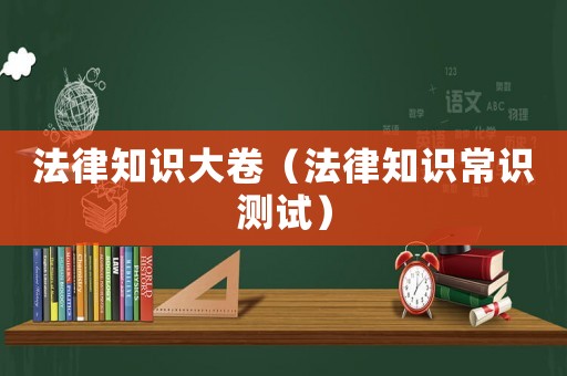法律知識大卷（法律知識常識測試）