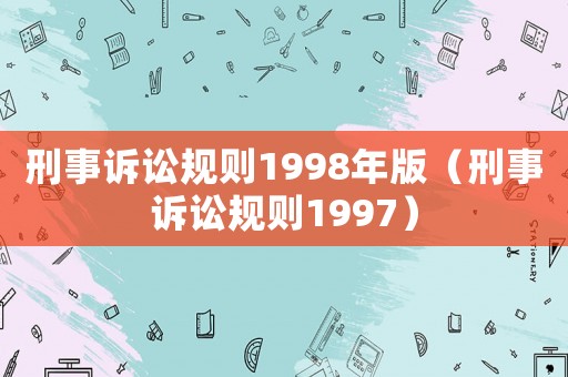 刑事訴訟規(guī)則1998年版（刑事訴訟規(guī)則1997）