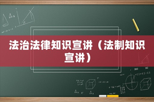法治法律知識(shí)宣講（法制知識(shí)宣講）