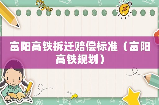 富陽高鐵拆遷賠償標準（富陽高鐵規劃）