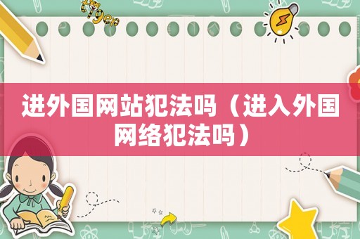 進外國網站犯法嗎（進入外國網絡犯法嗎）