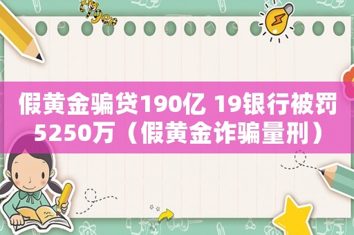 假黃金騙貸190億 19銀行被罰5250萬（假黃金詐騙量刑）