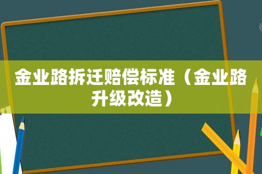 金業路拆遷賠償標準（金業路升級改造）