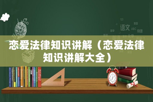 戀愛法律知識講解（戀愛法律知識講解大全）