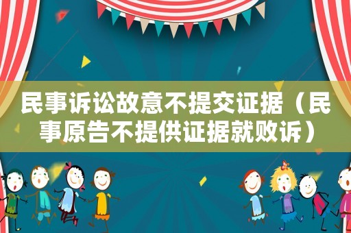 民事訴訟故意不提交證據（民事原告不提供證據就敗訴）