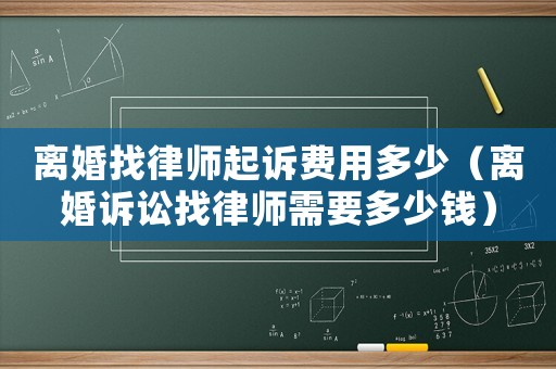 離婚找律師起訴費用多少（離婚訴訟找律師需要多少錢）