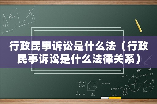 行政民事訴訟是什么法（行政民事訴訟是什么法律關(guān)系）