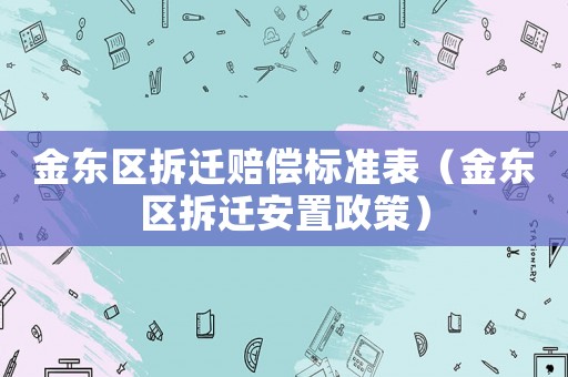 金東區拆遷賠償標準表（金東區拆遷安置政策）