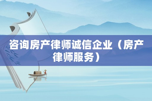 咨詢房產律師誠信企業（房產律師服務）