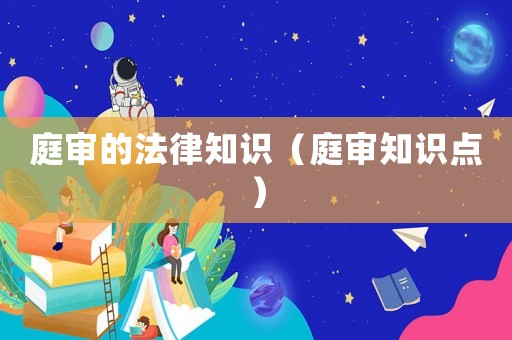 庭審的法律知識（庭審知識點）