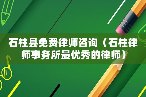 石柱縣免費律師咨詢（石柱律師事務所最優秀的律師）
