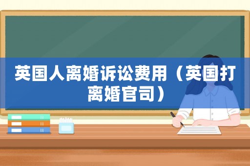 英國人離婚訴訟費用（英國打離婚官司）