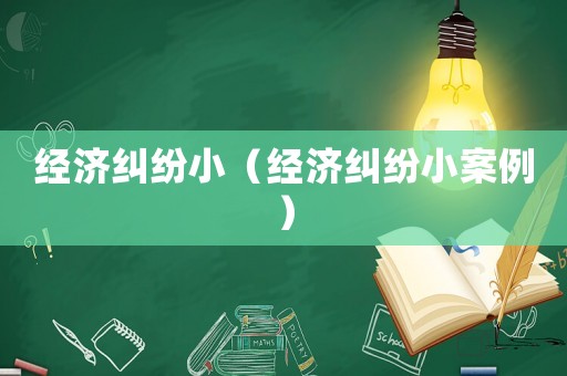 經(jīng)濟糾紛小（經(jīng)濟糾紛小案例）