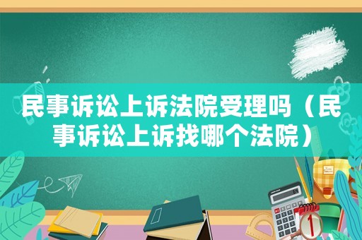 民事訴訟上訴法院受理嗎（民事訴訟上訴找哪個法院）