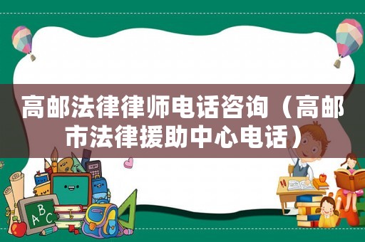 高郵法律律師電話咨詢（高郵市法律援助中心電話）
