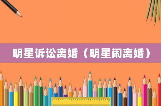 明星訴訟離婚（明星鬧離婚）