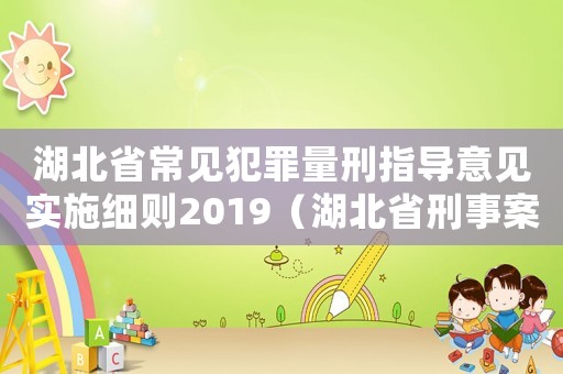 湖北省常見犯罪量刑指導意見實施細則2019（湖北省刑事案件量刑規范）