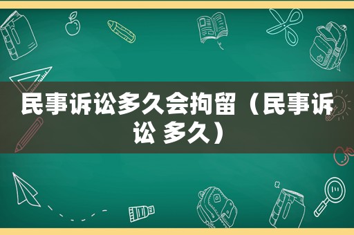 民事訴訟多久會拘留（民事訴訟 多久）