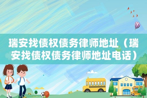 瑞安找債權(quán)債務(wù)律師地址（瑞安找債權(quán)債務(wù)律師地址電話）
