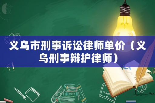 義烏市刑事訴訟律師單價（義烏刑事辯護律師）