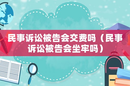 民事訴訟被告會交費嗎（民事訴訟被告會坐牢嗎）