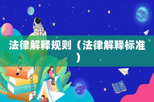 法律解釋規(guī)則（法律解釋標(biāo)準(zhǔn)）