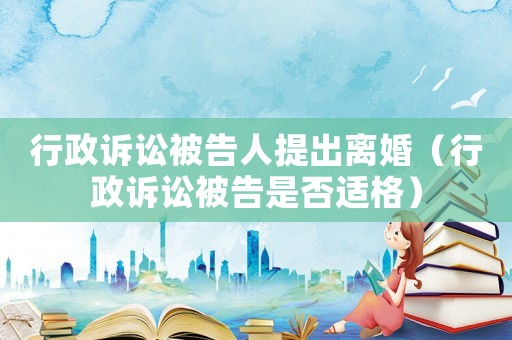 行政訴訟被告人提出離婚（行政訴訟被告是否適格）