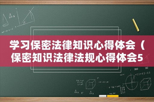 學(xué)習(xí)保密法律知識心得體會（保密知識法律法規(guī)心得體會500字）