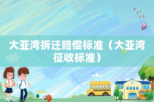 大亞灣拆遷賠償標準（大亞灣征收標準）
