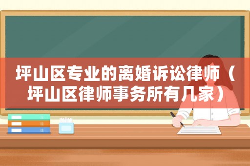 坪山區專業的離婚訴訟律師（坪山區律師事務所有幾家）