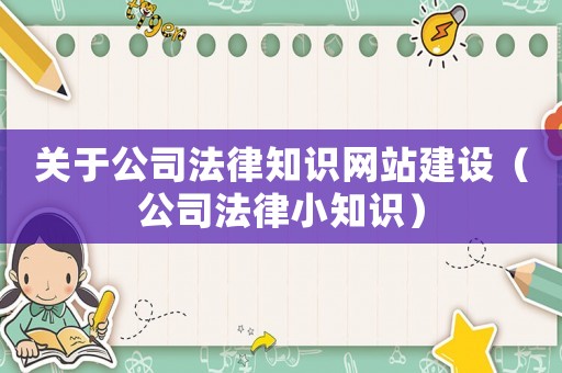 關于公司法律知識網站建設（公司法律小知識）